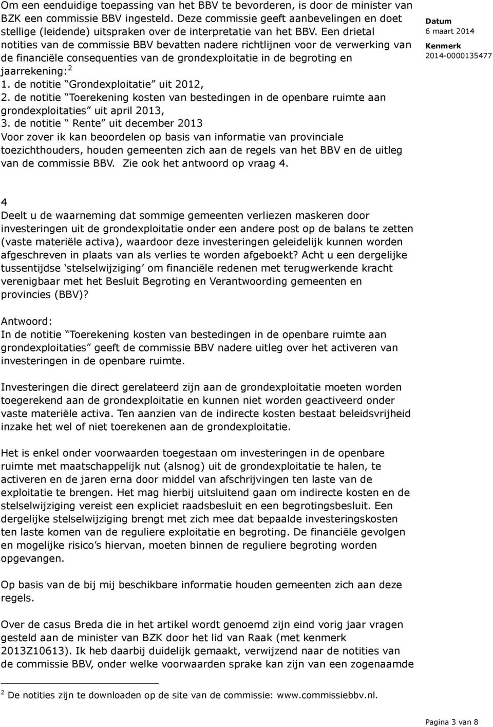 Een drietal notities van de commissie BBV bevatten nadere richtlijnen voor de verwerking van de financiële consequenties van de grondexploitatie in de begroting en jaarrekening: 2 1.