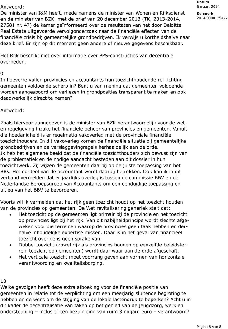 Ik verwijs u kortheidshalve naar deze brief. Er zijn op dit moment geen andere of nieuwe gegevens beschikbaar. Het Rijk beschikt niet over informatie over PPS-constructies van decentrale overheden.