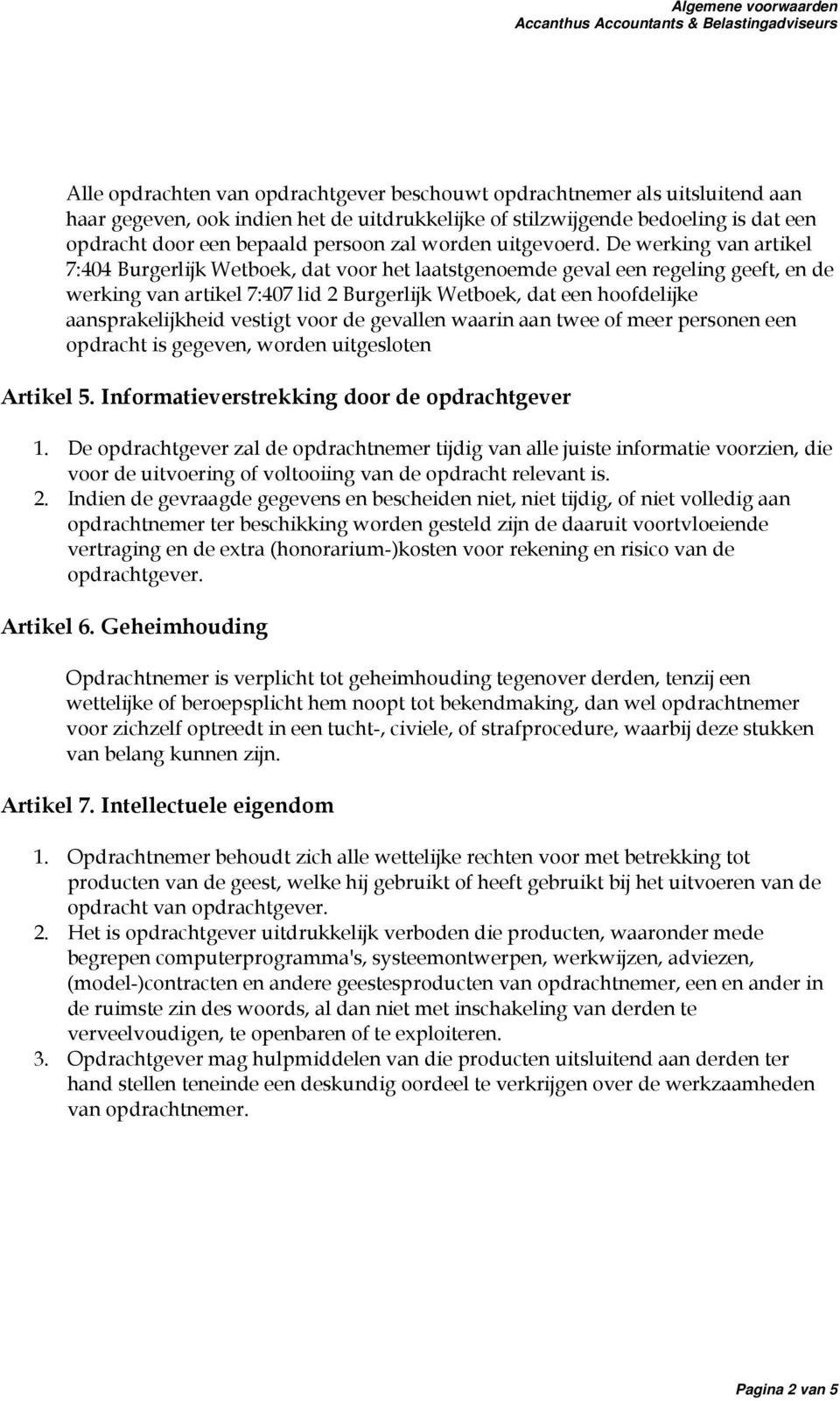 De werking van artikel 7:404 Burgerlijk Wetboek, dat voor het laatstgenoemde geval een regeling geeft, en de werking van artikel 7:407 lid 2 Burgerlijk Wetboek, dat een hoofdelijke aansprakelijkheid