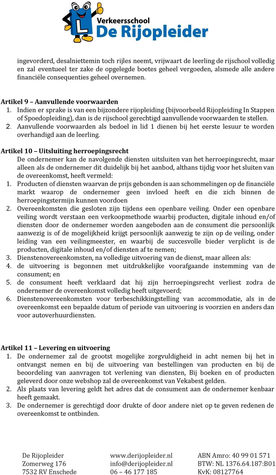 Indien er sprake is van een bijzondere rijopleiding (bijvoorbeeld Rijopleiding In Stappen of Spoedopleiding), dan is de rijschool gerechtigd aanvullende voorwaarden te stellen. 2.