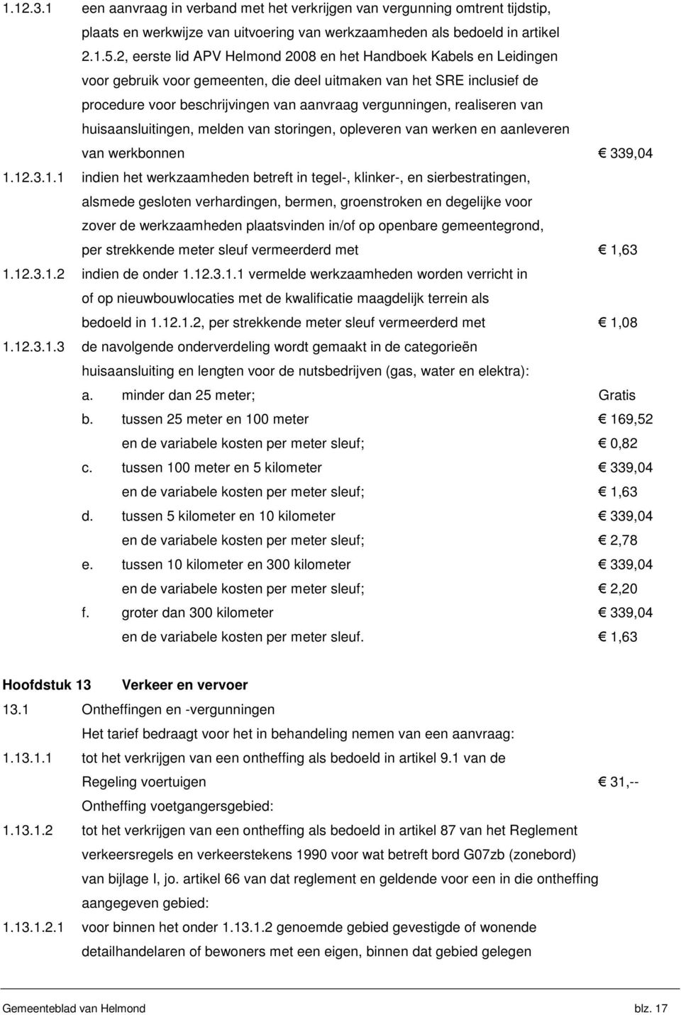 realiseren van huisaansluitingen, melden van storingen, opleveren van werken en aanleveren van werkbonnen 339,04 1.