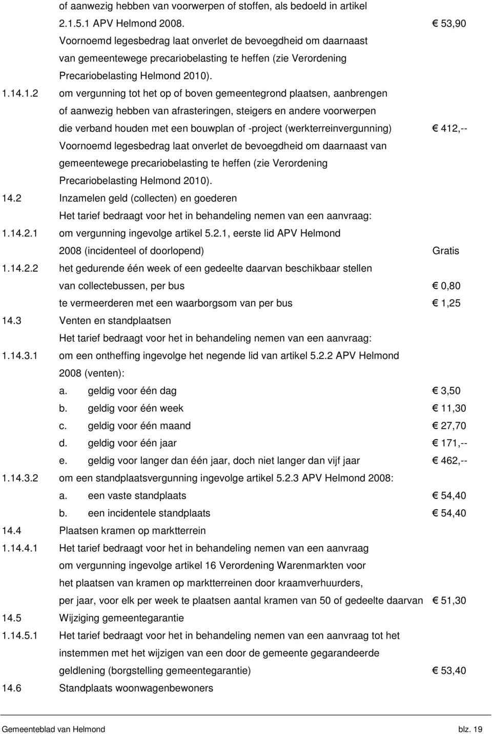 ). 1.14.1.2 om vergunning tot het op of boven gemeentegrond plaatsen, aanbrengen of aanwezig hebben van afrasteringen, steigers en andere voorwerpen die verband houden met een bouwplan of -project