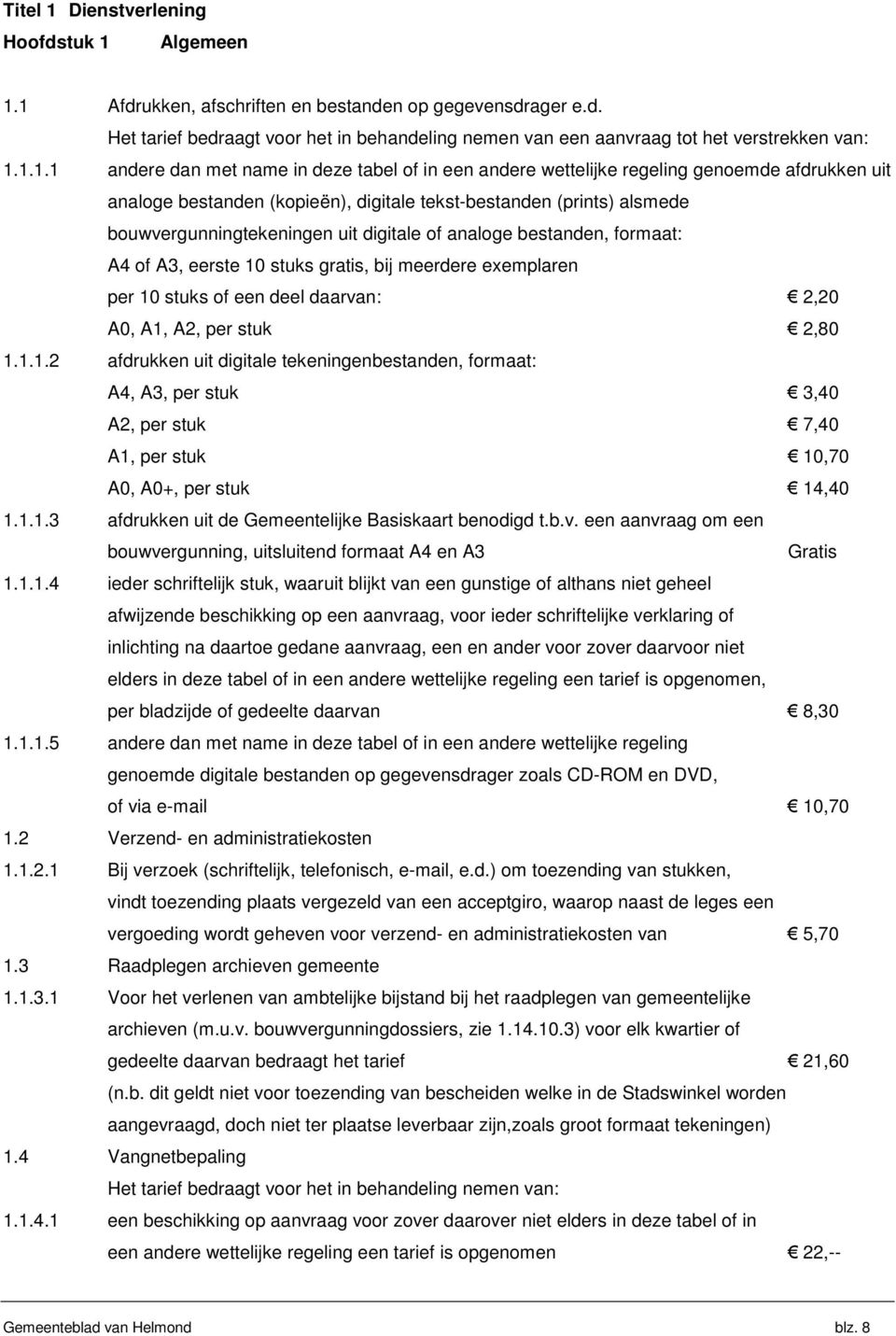 digitale of analoge bestanden, formaat: A4 of A3, eerste 10 stuks gratis, bij meerdere exemplaren per 10 stuks of een deel daarvan: 2,20 A0, A1, A2, per stuk 2,80 1.1.1.2 afdrukken uit digitale tekeningenbestanden, formaat: A4, A3, per stuk 3,40 A2, per stuk 7,40 A1, per stuk 10,70 A0, A0+, per stuk 14,40 1.