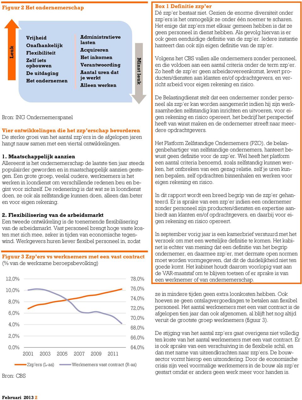 Het enige dat zzp ers met elkaar gemeen hebben is dat ze geen personeel in dienst hebben. Als gevolg hiervan is er ook geen eenduidige definitie van de zzp er.