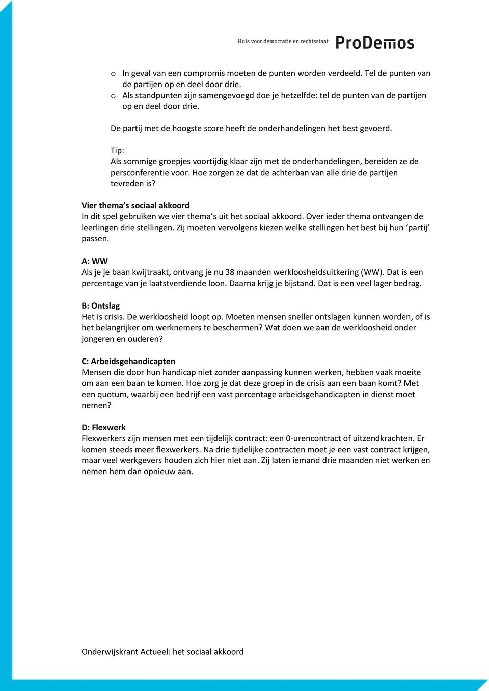 Tip: Als sommige groepjes voortijdig klaar zijn met de onderhandelingen, bereiden ze de persconferentie voor. Hoe zorgen ze dat de achterban van alle drie de partijen tevreden is?