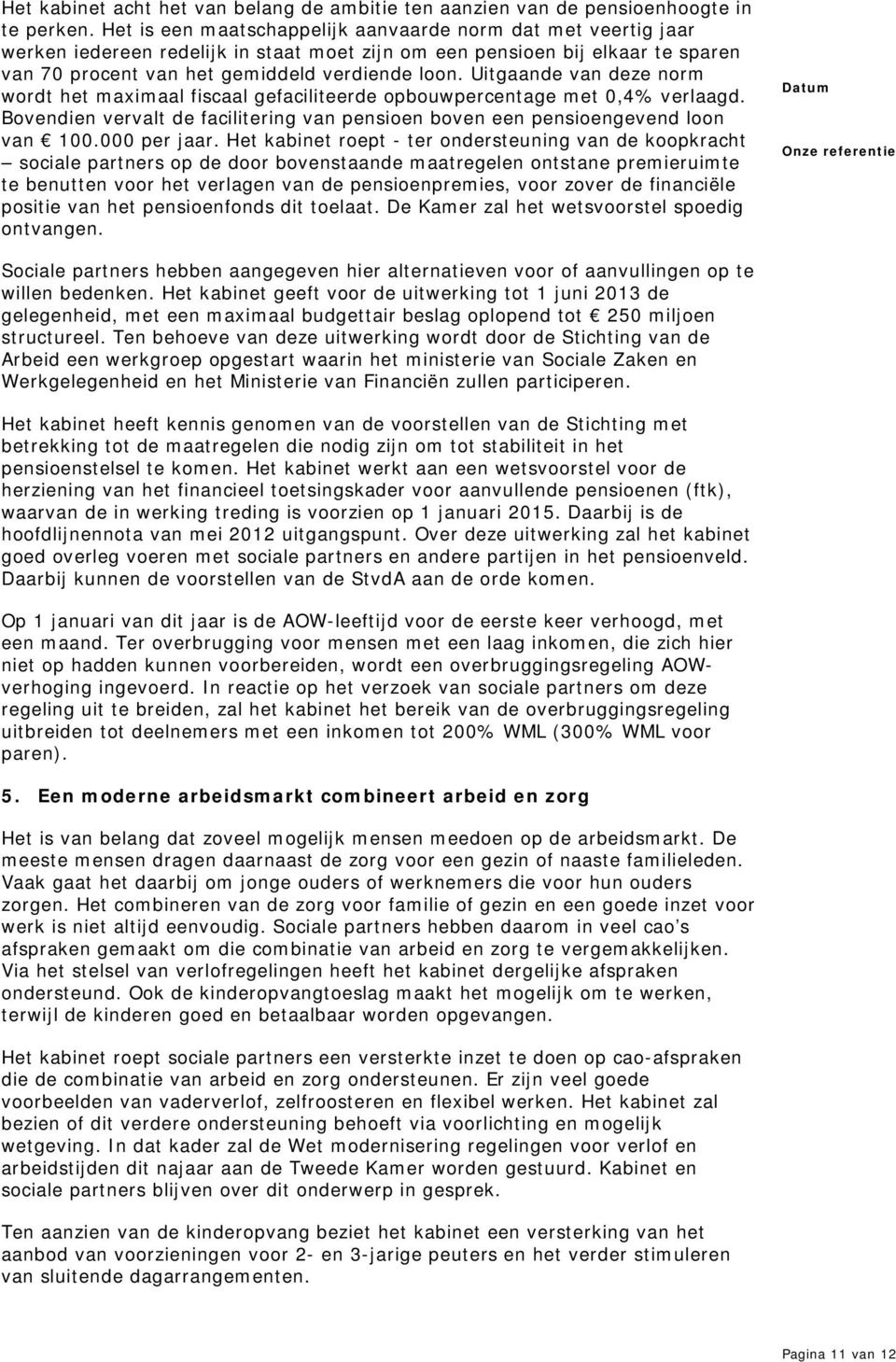 Uitgaande van deze norm wordt het maximaal fiscaal gefaciliteerde opbouwpercentage met 0,4% verlaagd. Bovendien vervalt de facilitering van pensioen boven een pensioengevend loon van 100.000 per jaar.