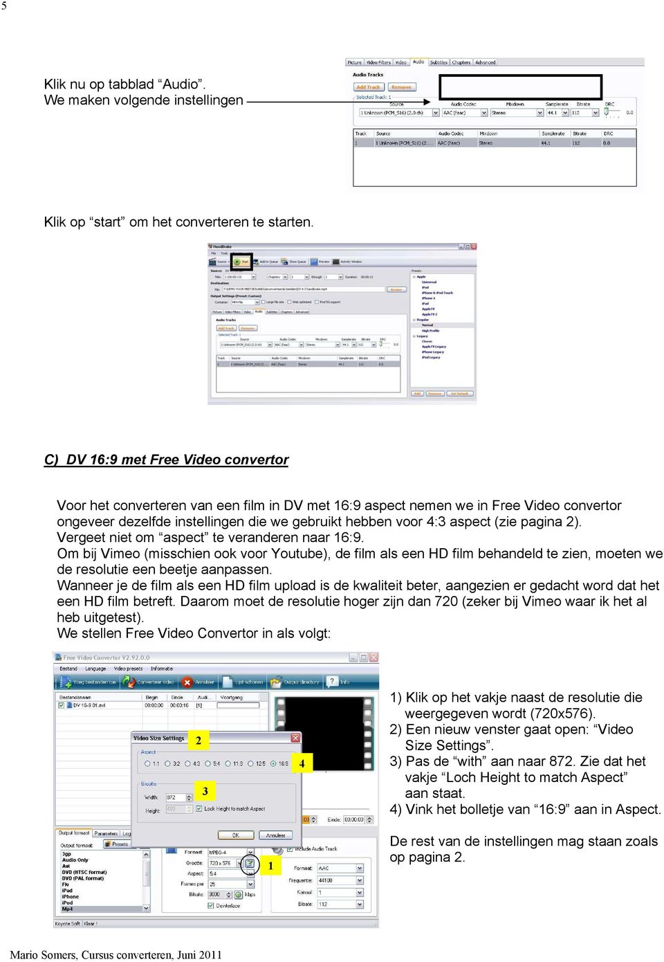 pagina ). Vergeet niet om aspect te veranderen naar 6:9. Om bij Vimeo (misschien ook voor Youtube), de film als een HD film behandeld te zien, moeten we de resolutie een beetje aanpassen.