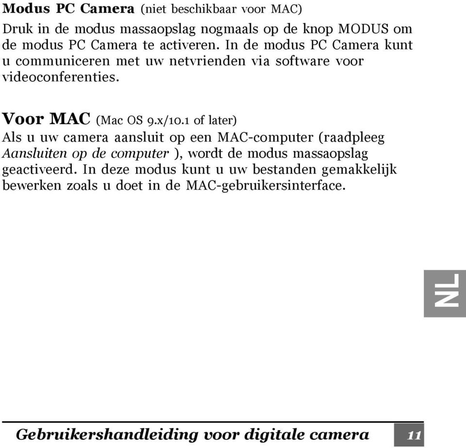 1 of later) Als u uw camera aansluit op een MAC-computer (raadpleeg Aansluiten op de computer ), wordt de modus massaopslag geactiveerd.