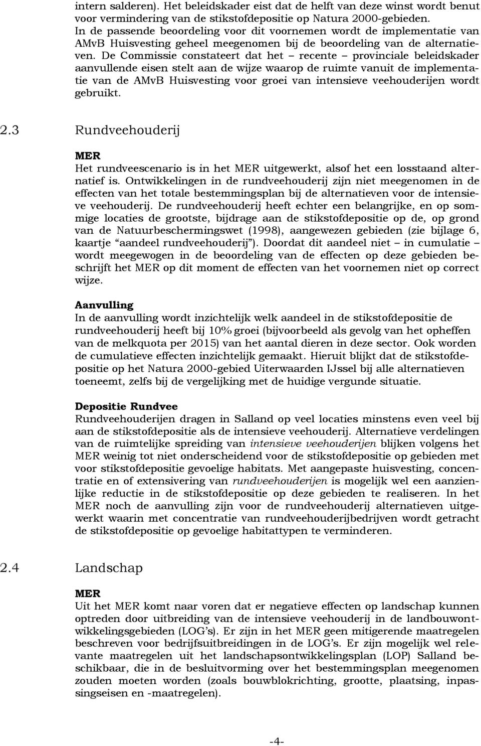 De Commissie constateert dat het recente provinciale beleidskader aanvullende eisen stelt aan de wijze waarop de ruimte vanuit de implementatie van de AMvB Huisvesting voor groei van intensieve