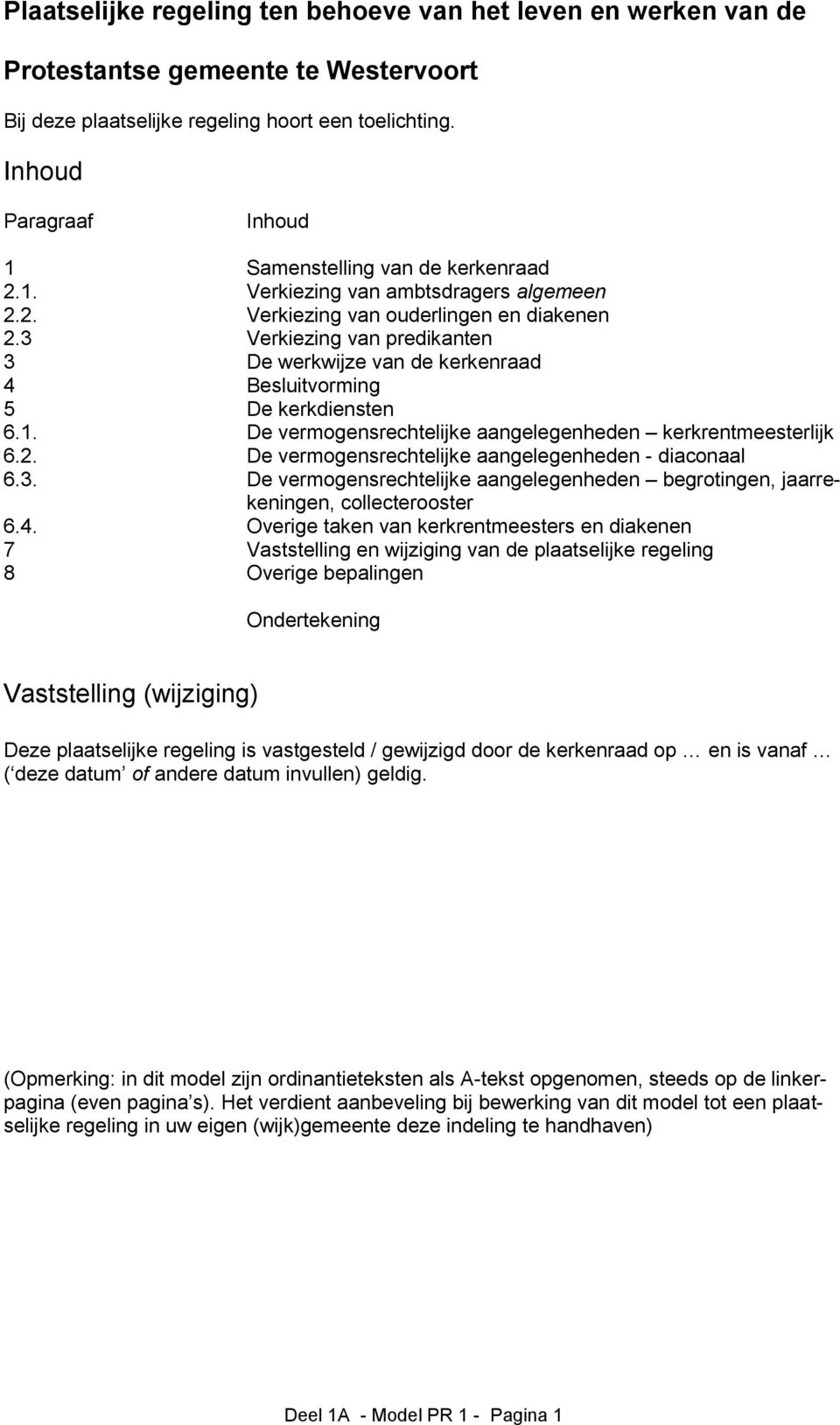 3 Verkiezing van predikanten 3 De werkwijze van de kerkenraad 4 Besluitvorming 5 De kerkdiensten 6.1. De vermogensrechtelijke aangelegenheden kerkrentmeesterlijk 6.2.