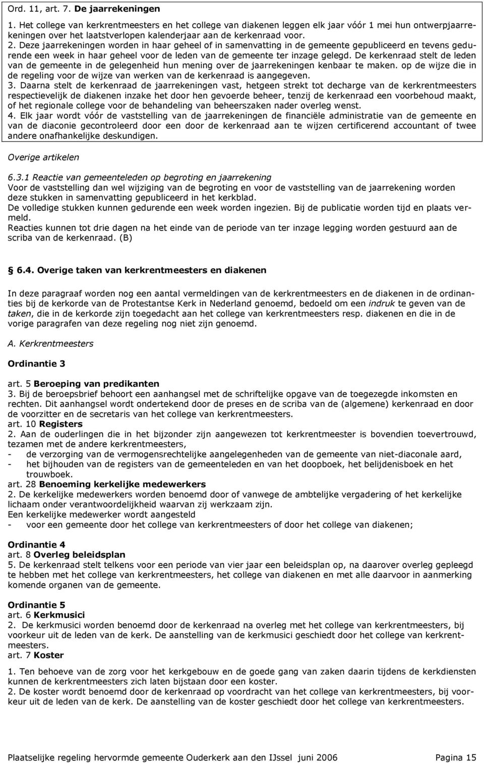 Deze jaarrekeningen worden in haar geheel of in samenvatting in de gemeente gepubliceerd en tevens gedurende een week in haar geheel voor de leden van de gemeente ter inzage gelegd.