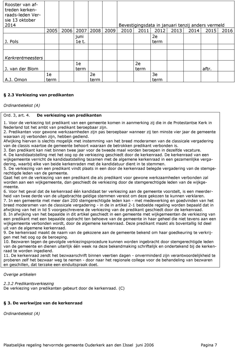 Voor de verkiezing tot predikant van een gemeente komen in aanmerking zij die in de Protestantse Kerk in Nederland tot het ambt van predikant beroepbaar zijn. 2.