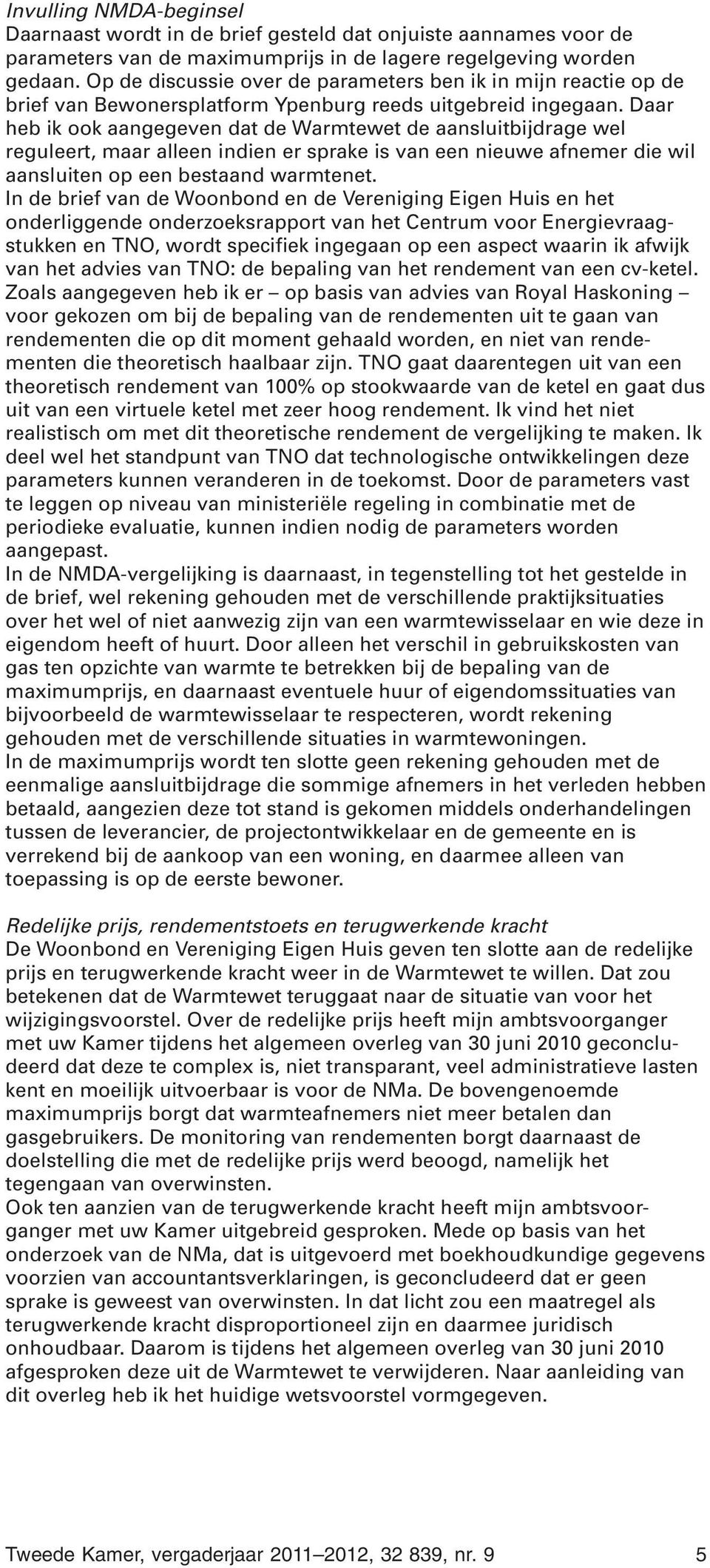 Daar heb ik ook aangegeven dat de Warmtewet de aansluitbijdrage wel reguleert, maar alleen indien er sprake is van een nieuwe afnemer die wil aansluiten op een bestaand warmtenet.