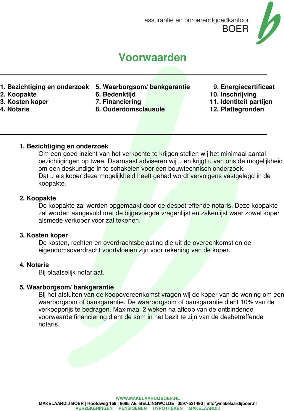 Daarnaast adviseren wij u en krijgt u van ons de mogelijkheid om een deskundige in te schakelen voor een bouwtechnisch onderzoek.