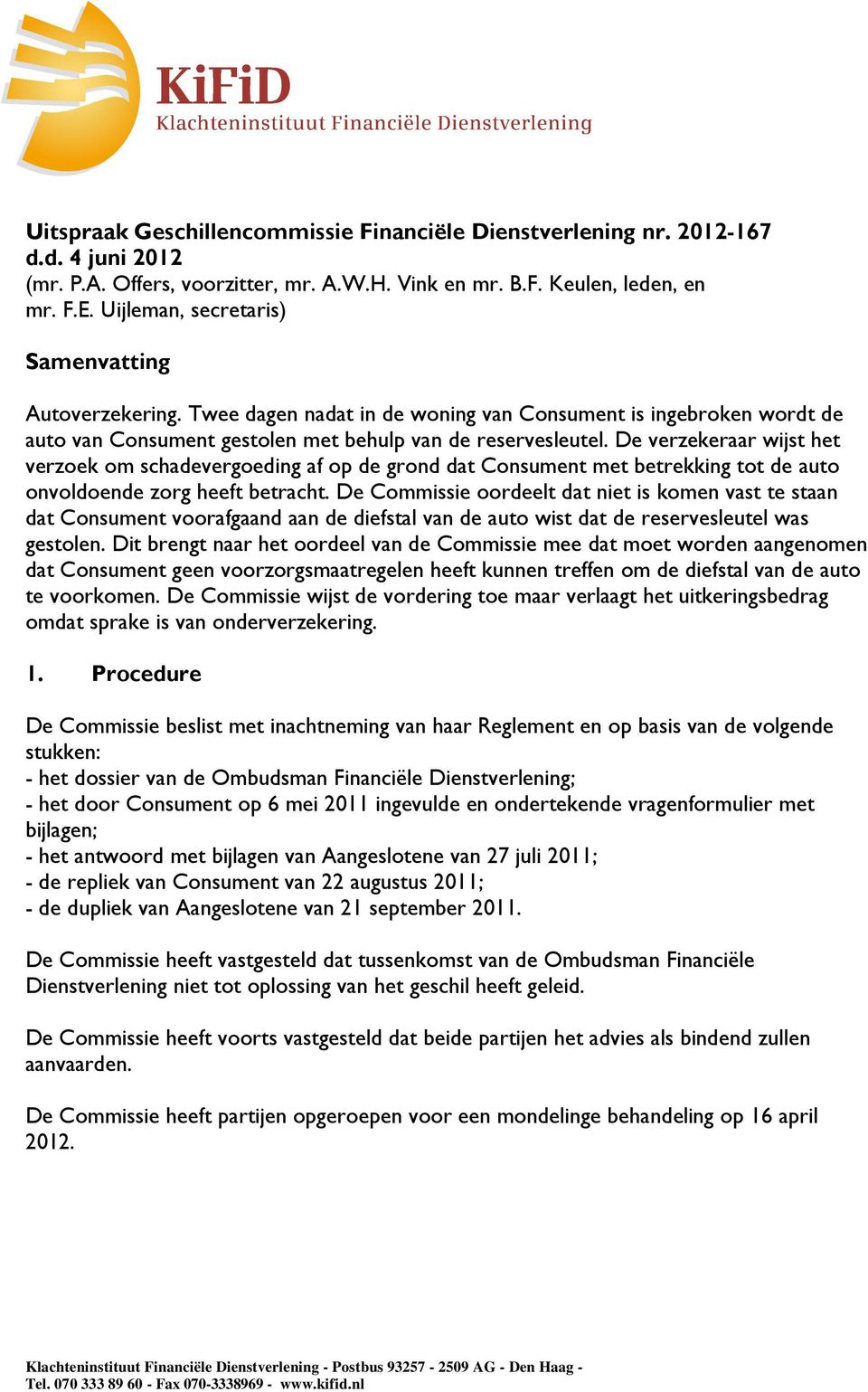 De verzekeraar wijst het verzoek om schadevergoeding af op de grond dat Consument met betrekking tot de auto onvoldoende zorg heeft betracht.