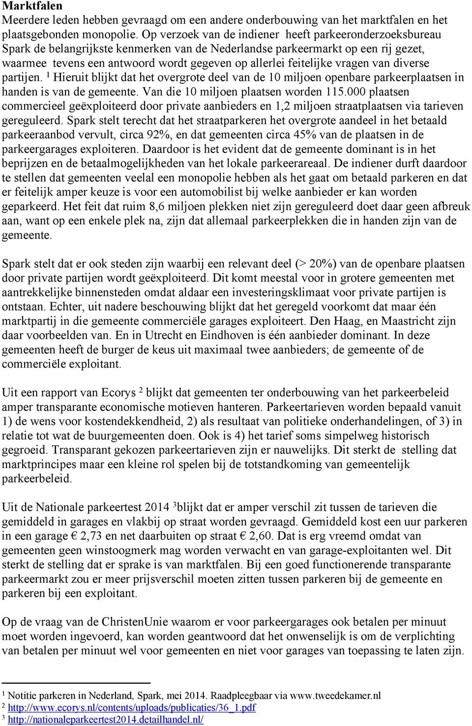 feitelijke vragen van diverse partijen. 1 Hieruit blijkt dat het overgrote deel van de 10 miljoen openbare parkeerplaatsen in handen is van de gemeente. Van die 10 miljoen plaatsen worden 115.