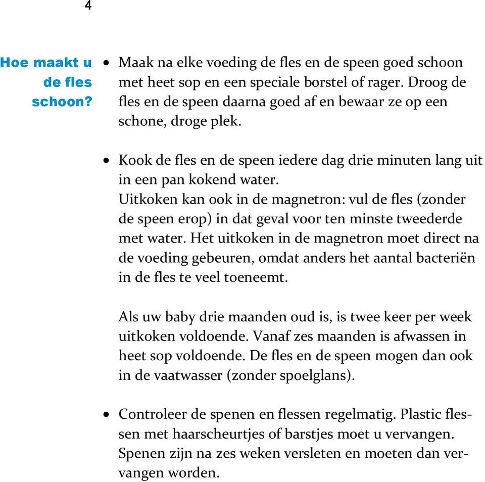 Uitkoken kan ook in de magnetron: vul de fles (zonder de speen erop) in dat geval voor ten minste tweederde met water.