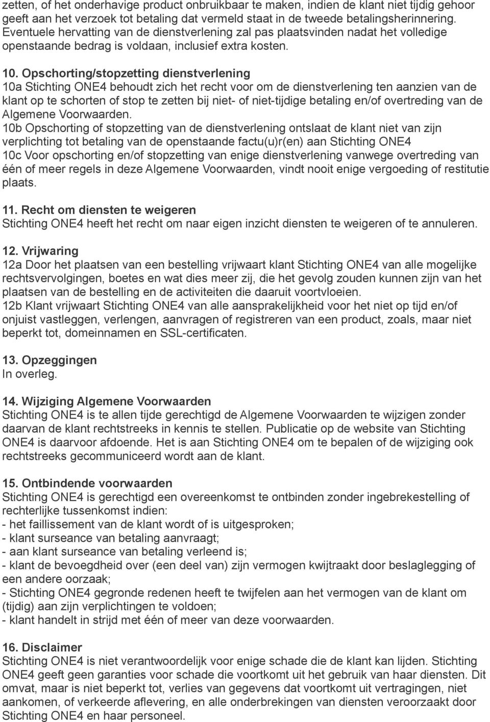 Opschorting/stopzetting dienstverlening 10a Stichting ONE4 behoudt zich het recht voor om de dienstverlening ten aanzien van de klant op te schorten of stop te zetten bij niet- of niet-tijdige