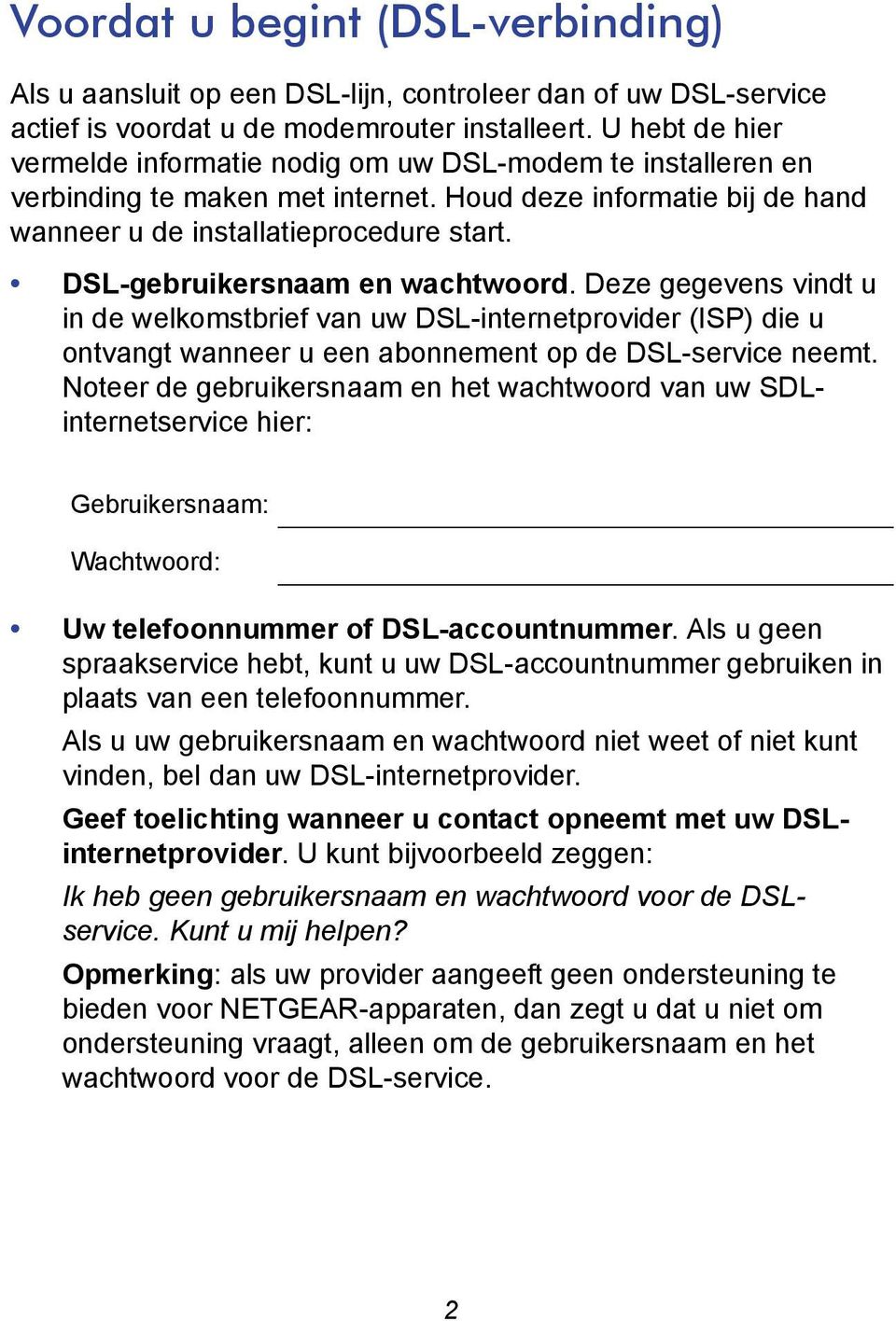 DSL-gebruikersnaam en wachtwoord. Deze gegevens vindt u in de welkomstbrief van uw DSL-internetprovider (ISP) die u ontvangt wanneer u een abonnement op de DSL-service neemt.