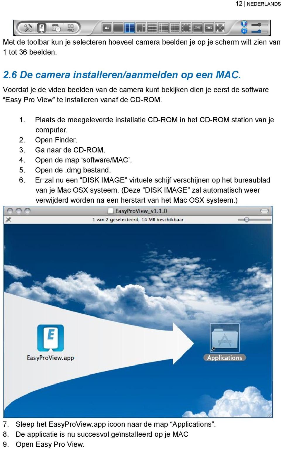 Plaats de meegeleverde installatie CD-ROM in het CD-ROM station van je computer. 2. Open Finder. 3. Ga naar de CD-ROM. 4. Open de map software/mac. 5. Open de.dmg bestand. 6.
