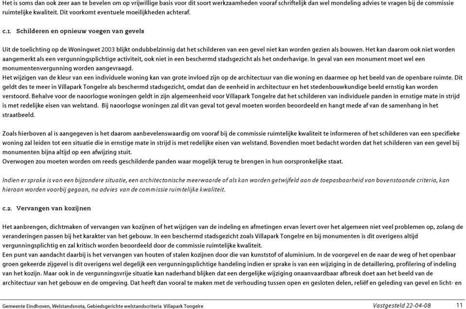 Schilderen en opnieuw voegen van gevels Uit de toelichting op de Woningwet 2003 blijkt ondubbelzinnig dat het schilderen van een gevel niet kan worden gezien als bouwen.