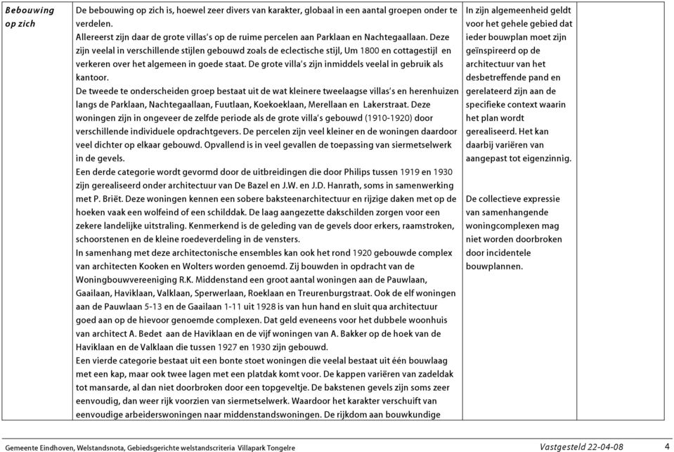 Deze zijn veelal in verschillende stijlen gebouwd zoals de eclectische stijl, Um 1800 en cottagestijl en verkeren over het algemeen in goede staat.