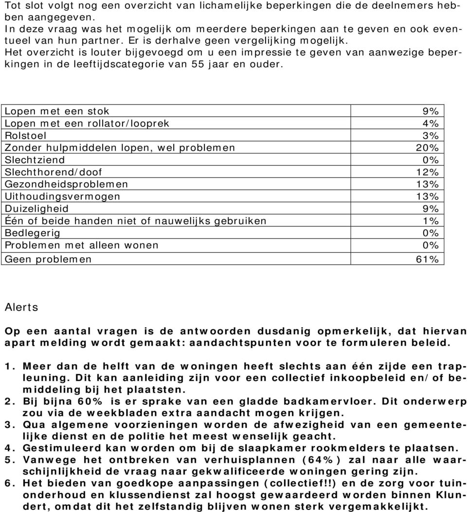 Lopen met een stok 9% Lopen met een rollator/looprek 4% Rolstoel 3% Zonder hulpmiddelen lopen, wel problemen 20% Slechtziend 0% Slechthorend/doof 12% Gezondheidsproblemen 13% Uithoudingsvermogen 13%