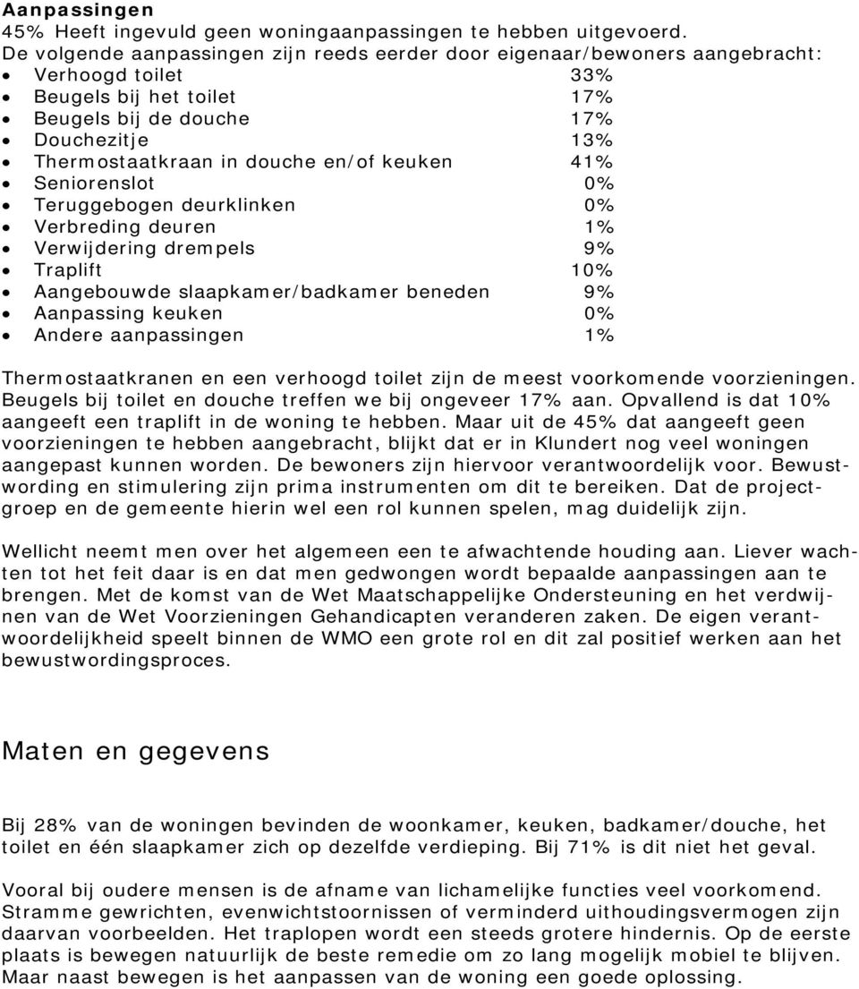 en/of keuken 41% Seniorenslot 0% Teruggebogen deurklinken 0% Verbreding deuren 1% Verwijdering drempels 9% Traplift 10% Aangebouwde slaapkamer/badkamer beneden 9% Aanpassing keuken 0% Andere