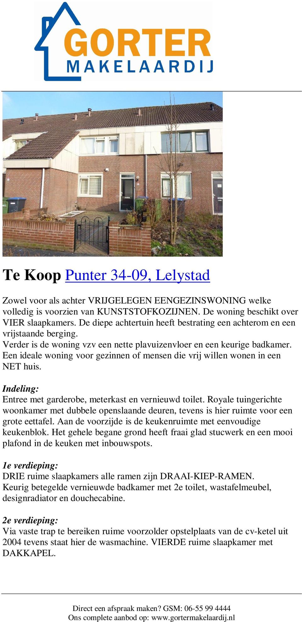 Een ideale woning voor gezinnen of mensen die vrij willen wonen in een NET huis. Indeling: Entree met garderobe, meterkast en vernieuwd toilet.