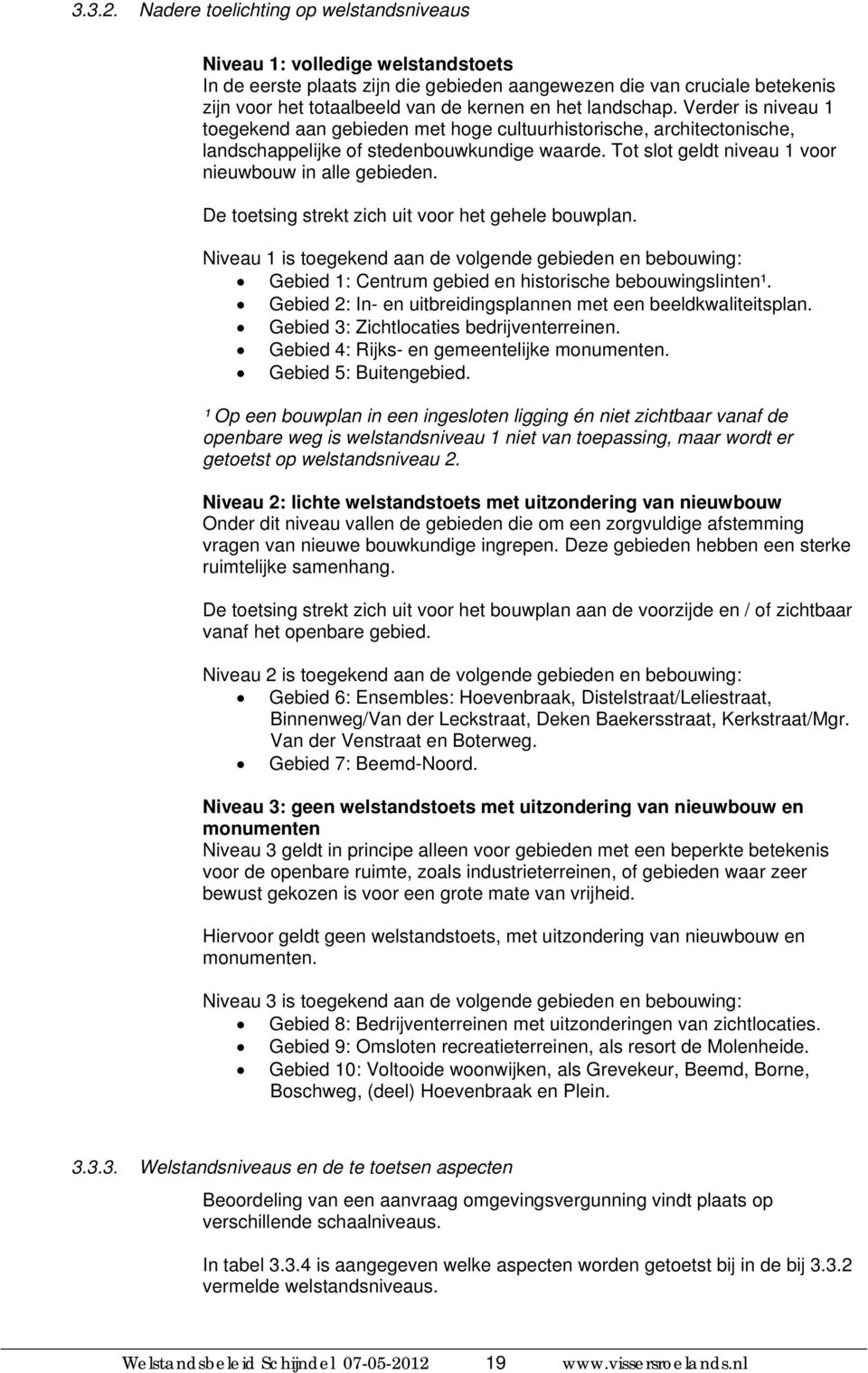 landschap. Verder is niveau 1 toegekend aan gebieden met hoge cultuurhistorische, architectonische, landschappelijke of stedenbouwkundige waarde.
