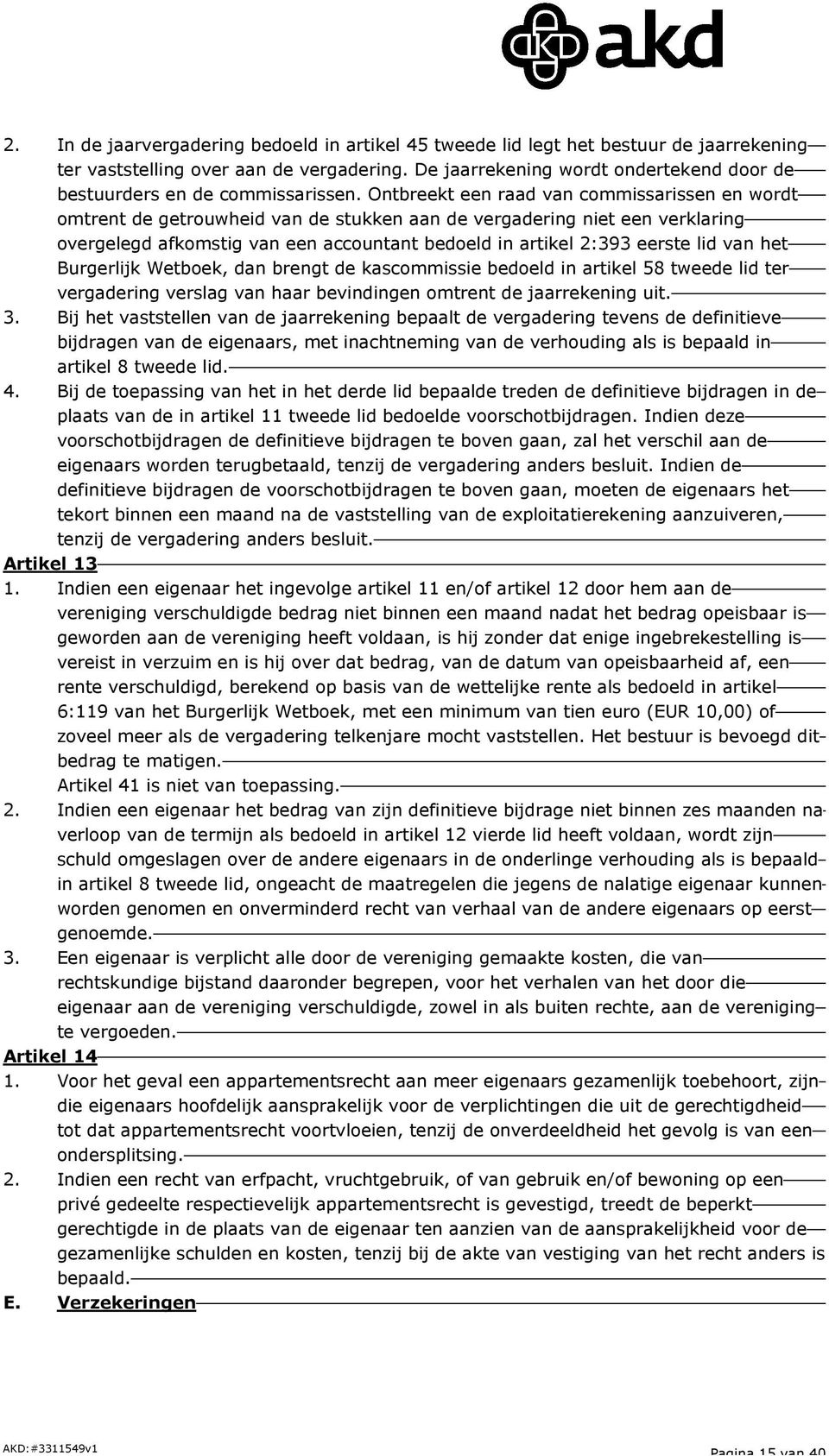 Ontbreekt een raad van commissarissen en wordt omtrent de getrouwheid van de stukken aan de vergadering niet een verklaring overgelegd afkomstig van een accountant bedoeld in artikel 2:393 eerste lid