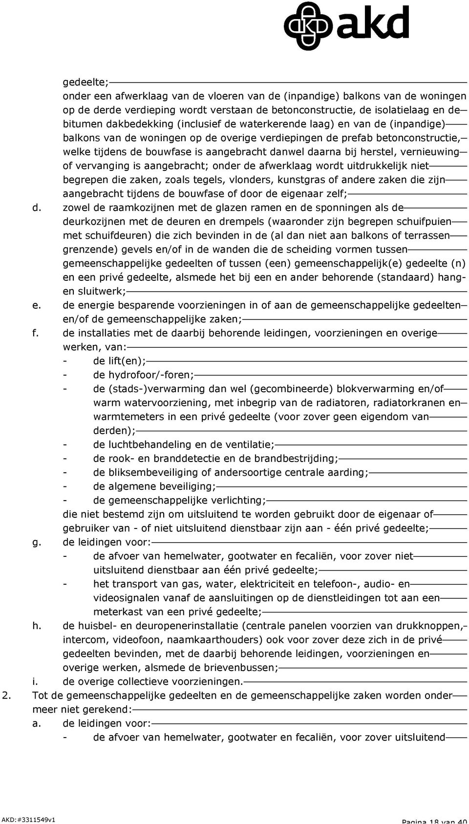 herstel, vernieuwing of vervanging is aangebracht; onder de afwerklaag wordt uitdrukkelijk niet begrepen die zaken, zoals tegels, vlonders, kunstgras of andere zaken die zijn aangebracht tijdens de