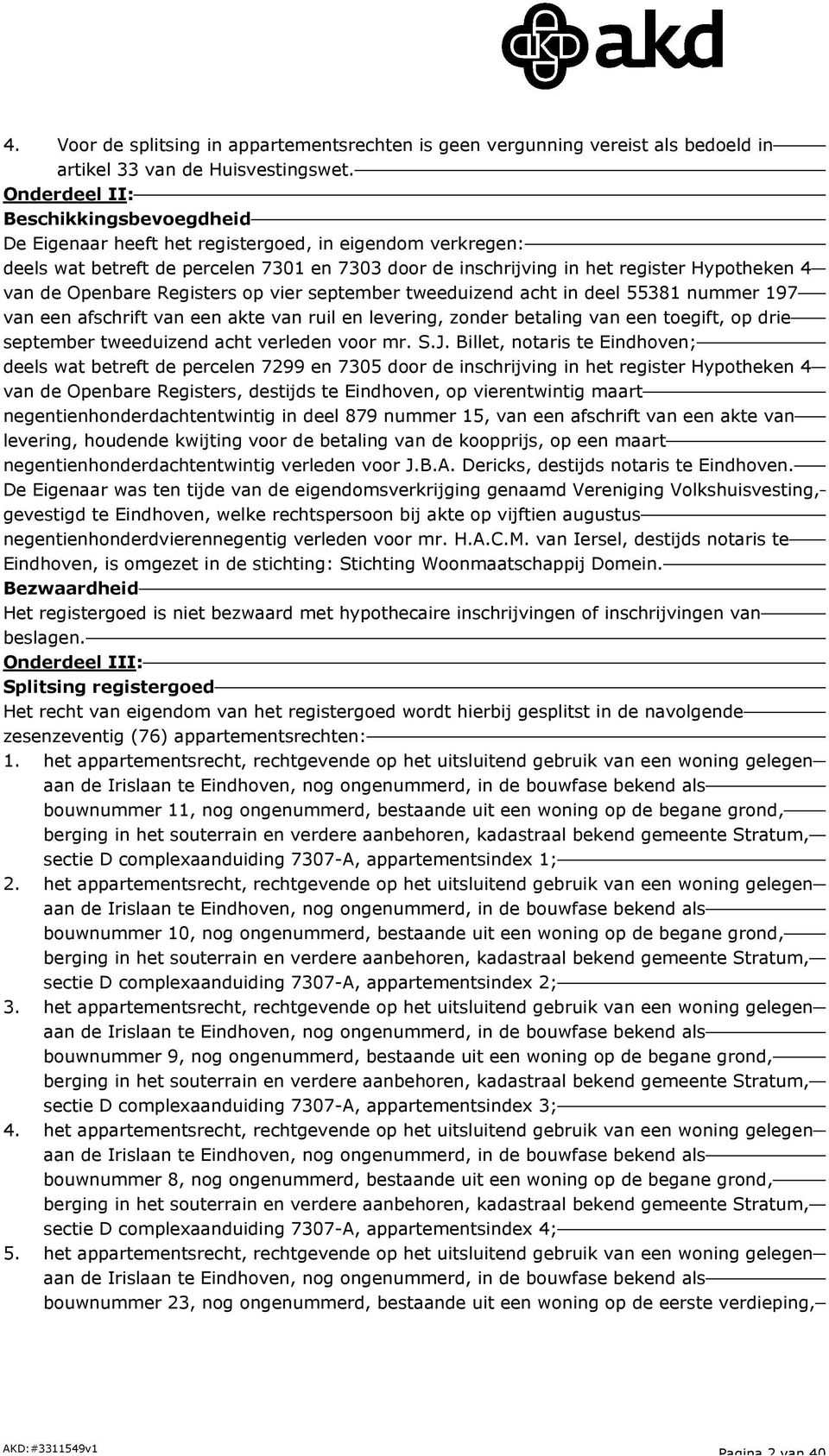 Openbare Registers op vier september tweeduizend acht in deel 55381 nummer 197 van een afschrift van een akte van ruil en levering, zonder betaling van een toegift, op drie september tweeduizend acht