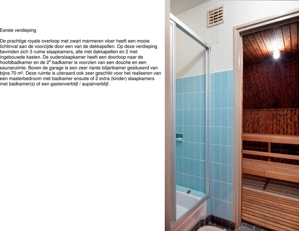 De ouderslaapkamer heeft een doorloop naar de hoofdbadkamer en de 2 e badkamer is voorzien van een douche en een saunaruimte.