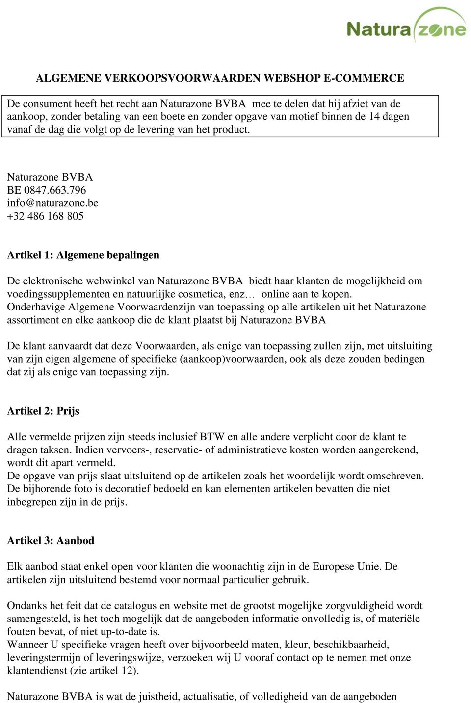 be +32 486 168 805 Artikel 1: Algemene bepalingen De elektronische webwinkel van Naturazone BVBA biedt haar klanten de mogelijkheid om voedingssupplementen en natuurlijke cosmetica, enz online aan te