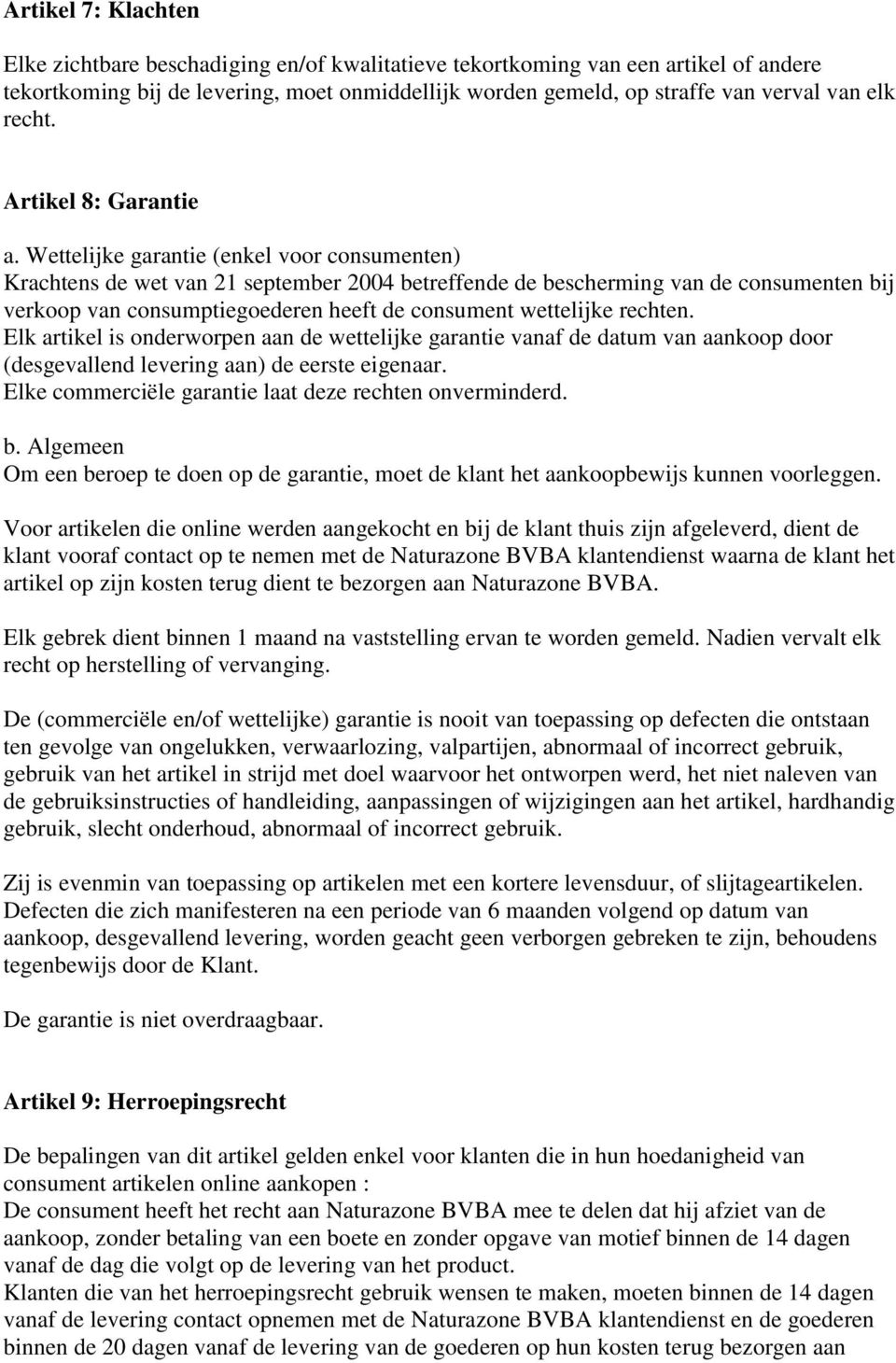 Wettelijke garantie (enkel voor consumenten) Krachtens de wet van 21 september 2004 betreffende de bescherming van de consumenten bij verkoop van consumptiegoederen heeft de consument wettelijke