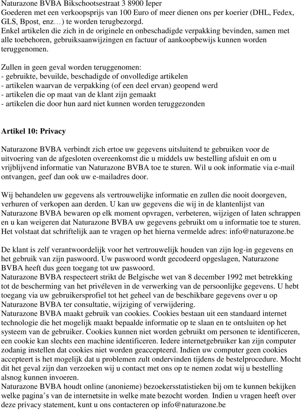 Zullen in geen geval worden teruggenomen: - gebruikte, bevuilde, beschadigde of onvolledige artikelen - artikelen waarvan de verpakking (of een deel ervan) geopend werd - artikelen die op maat van de