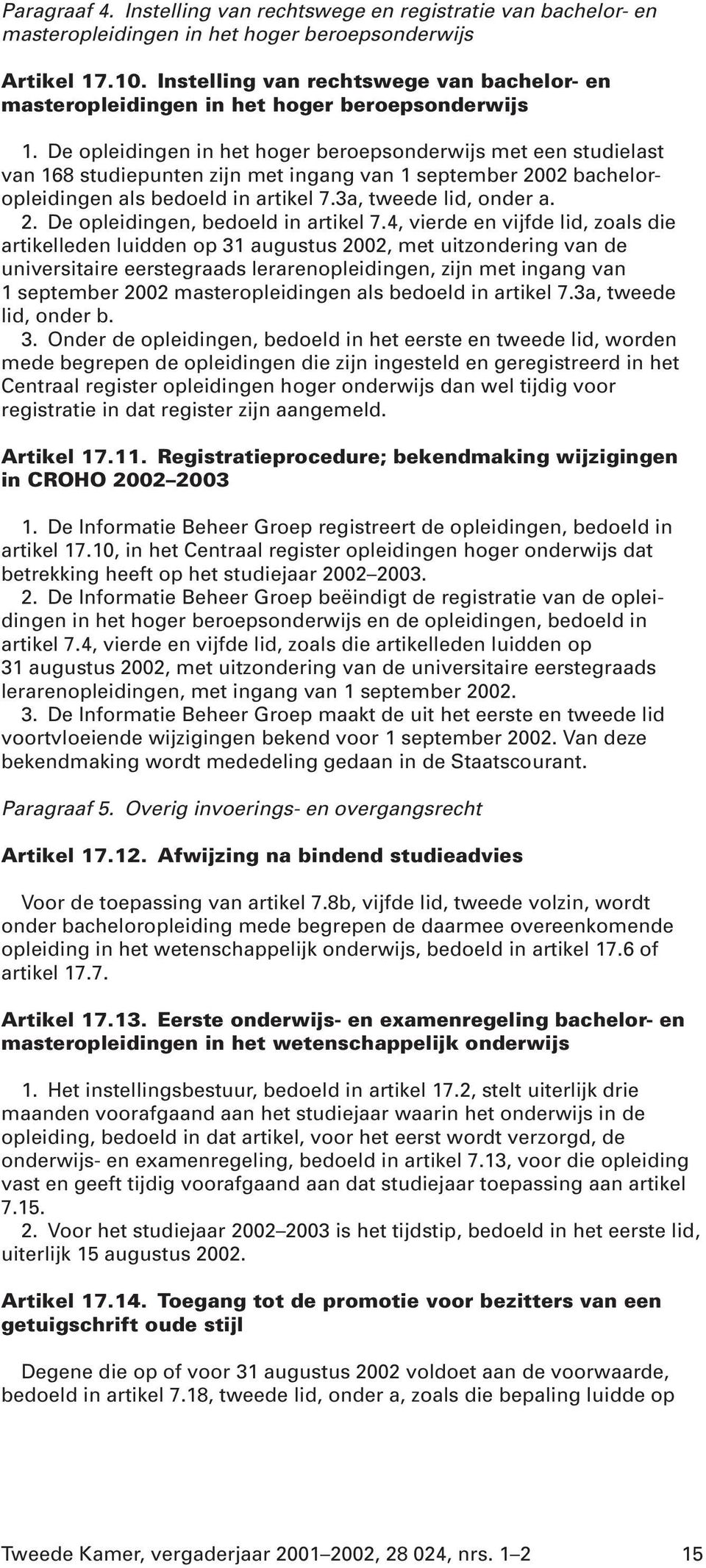 De opleidingen in het hoger beroepsonderwijs met een studielast van 168 studiepunten zijn met ingang van 1 september 2002 bacheloropleidingen als bedoeld in artikel 7.3a, tweede lid, onder a. 2. De opleidingen, bedoeld in artikel 7.