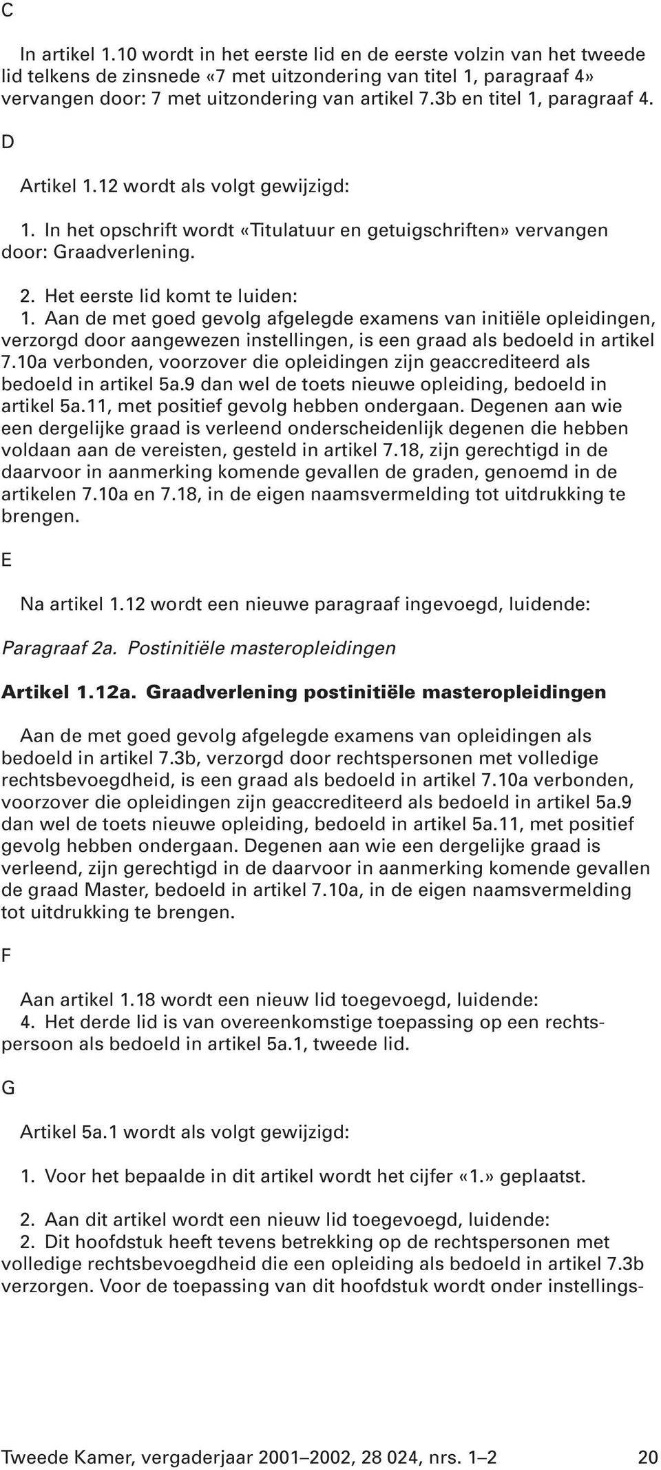 Aan de met goed gevolg afgelegde examens van initiële opleidingen, verzorgd door aangewezen instellingen, is een graad als bedoeld in artikel 7.