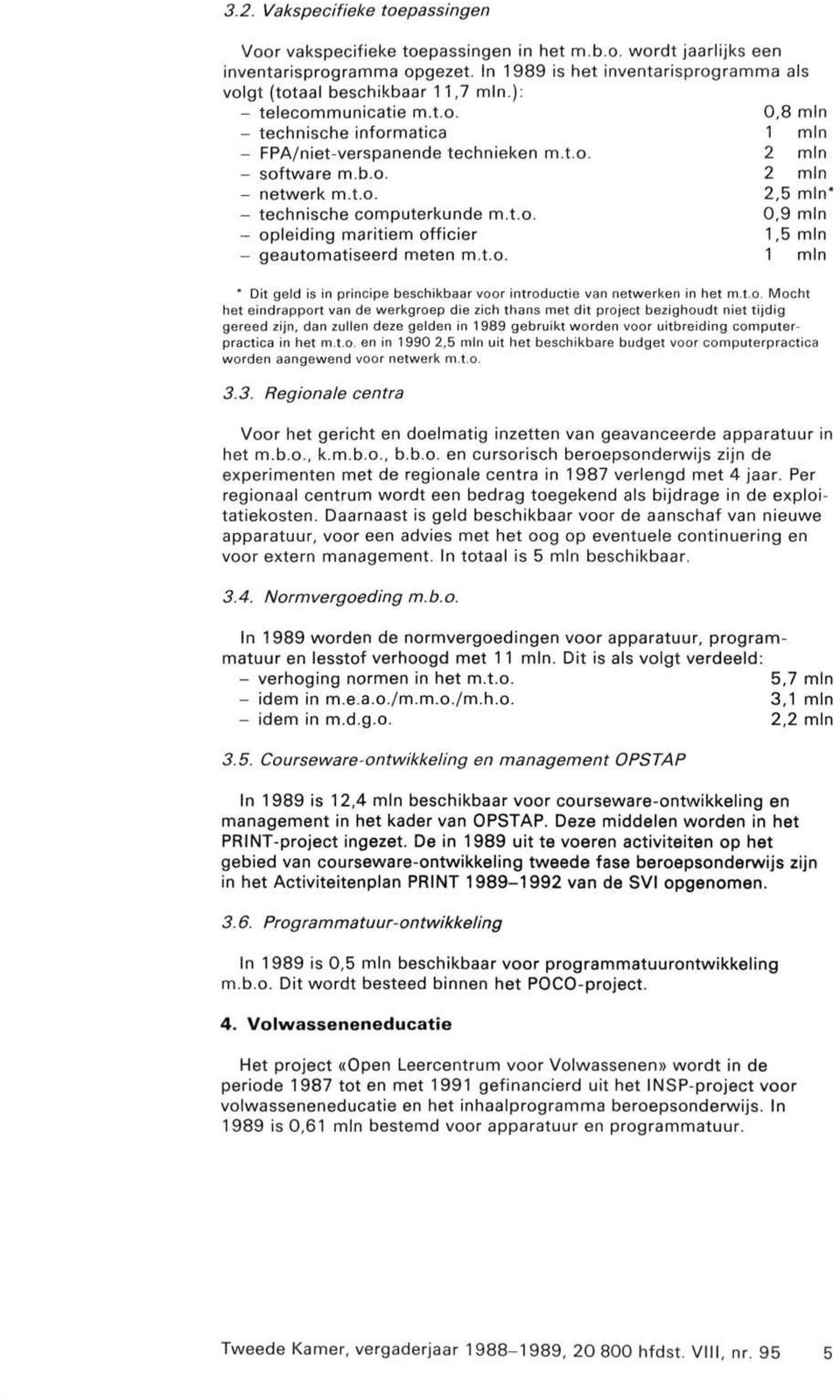 b.o. 2 min - netwerk m.t.o. 2,5 min* - technische computerkunde m.t.o. 0,9 min - opleiding maritiem officier 1,5 min - geautomatiseerd meten m.t.o. 1 min " Dit geld is in principe beschikbaar voor introductie van netwerken in het m.