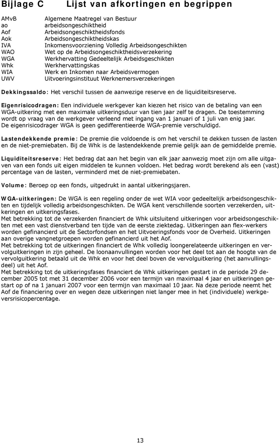 Uitvoeringsinstituut Werknemersverzekeringen Dekkingssaldo: Het verschil tussen de aanwezige reserve en de liquiditeitsreserve.