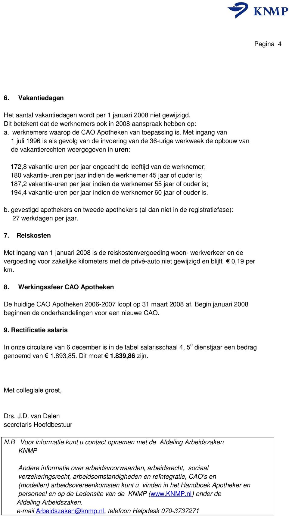 Met ingang van 1 juli 1996 is als gevolg van de invoering van de 36-urige werkweek de opbouw van de vakantierechten weergegeven in uren: 172,8 vakantie-uren per jaar ongeacht de leeftijd van de