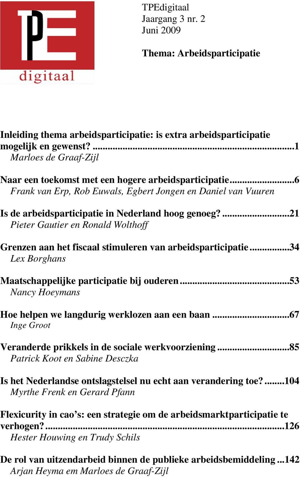 ...21 Pieter Gautier en Ronald Wolthoff Grenzen aan het fiscaal stimuleren van arbeidsparticipatie...34 Lex Borghans Maatschappelijke participatie bij ouderen.
