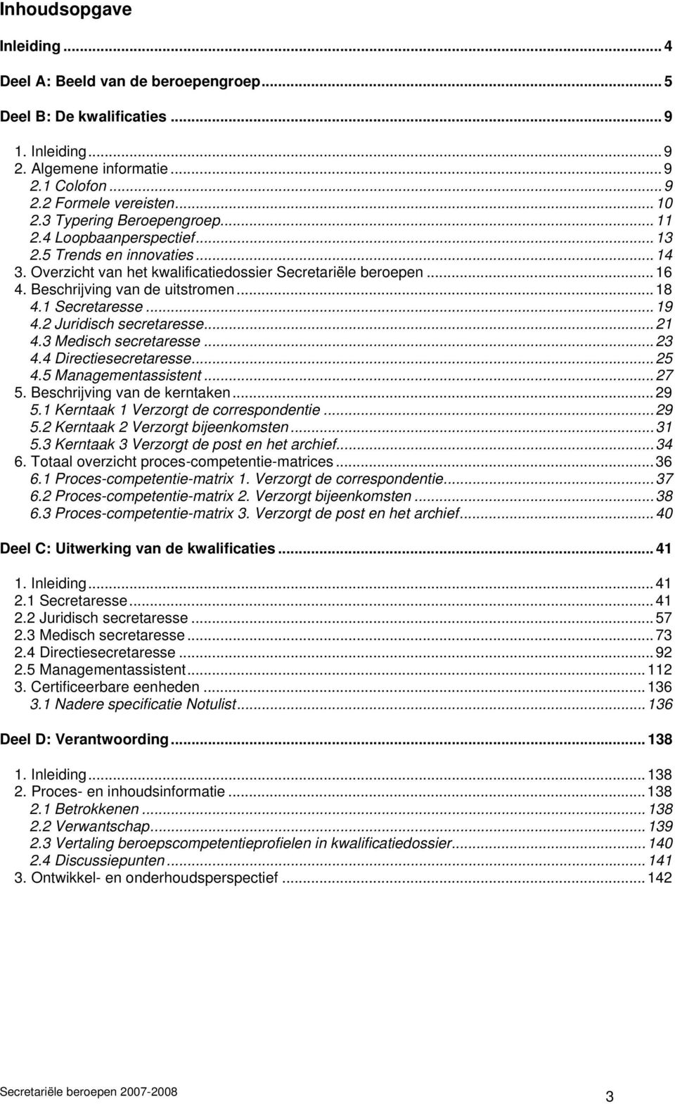 1 Secretaresse...19 4.2 Juridisch secretaresse...21 4.3 Medisch secretaresse...23 4.4 Directiesecretaresse...25 4.5 Managementassistent...27 5. Beschrijving van de kerntaken...29 5.