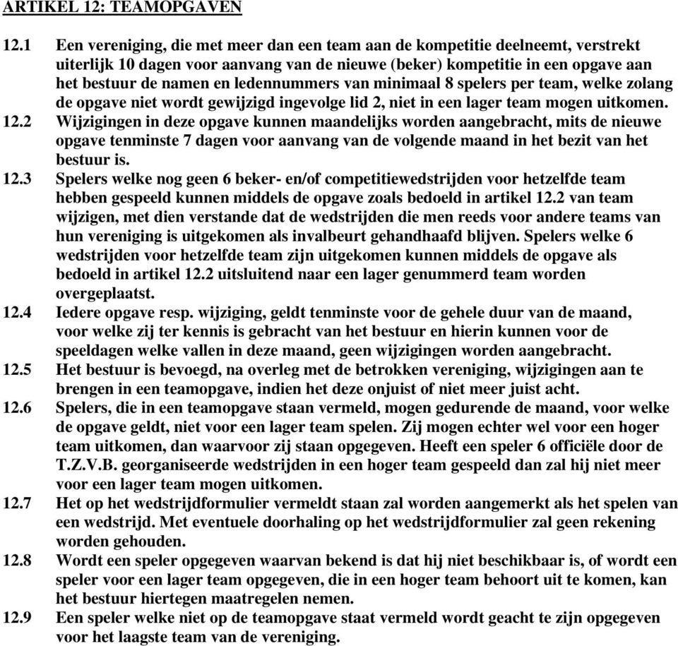 ledennummers van minimaal 8 spelers per team, welke zolang de opgave niet wordt gewijzigd ingevolge lid 2, niet in een lager team mogen uitkomen. 12.