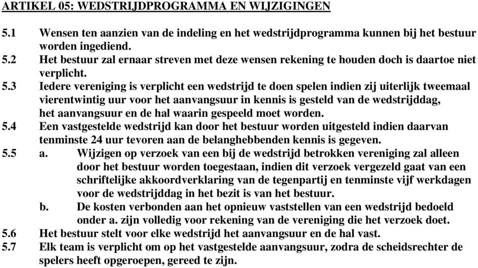 hal waarin gespeeld moet worden. 5.4 Een vastgestelde wedstrijd kan door het bestuur worden uitgesteld indien daarvan tenminste 24 uur tevoren aan de belanghebbenden kennis is gegeven. 5.5 a.