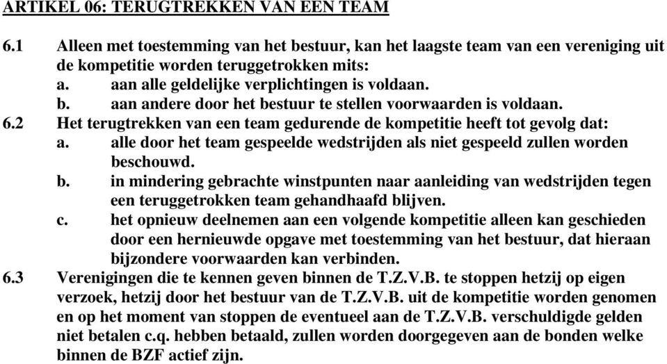 alle door het team gespeelde wedstrijden als niet gespeeld zullen worden beschouwd. b. in mindering gebrachte winstpunten naar aanleiding van wedstrijden tegen een teruggetrokken team gehandhaafd blijven.