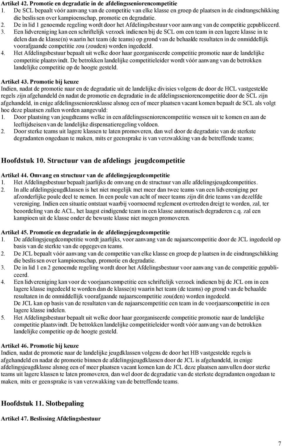 De in lid 1 genoemde regeling wordt door het Afdelingsbestuur voor aanvang van de competitie gepubliceerd. 3.