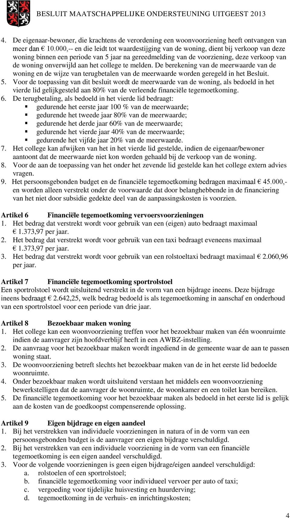 het college te melden. De berekening van de meerwaarde van de woning en de wijze van terugbetalen van de meerwaarde worden geregeld in het Besluit. 5.