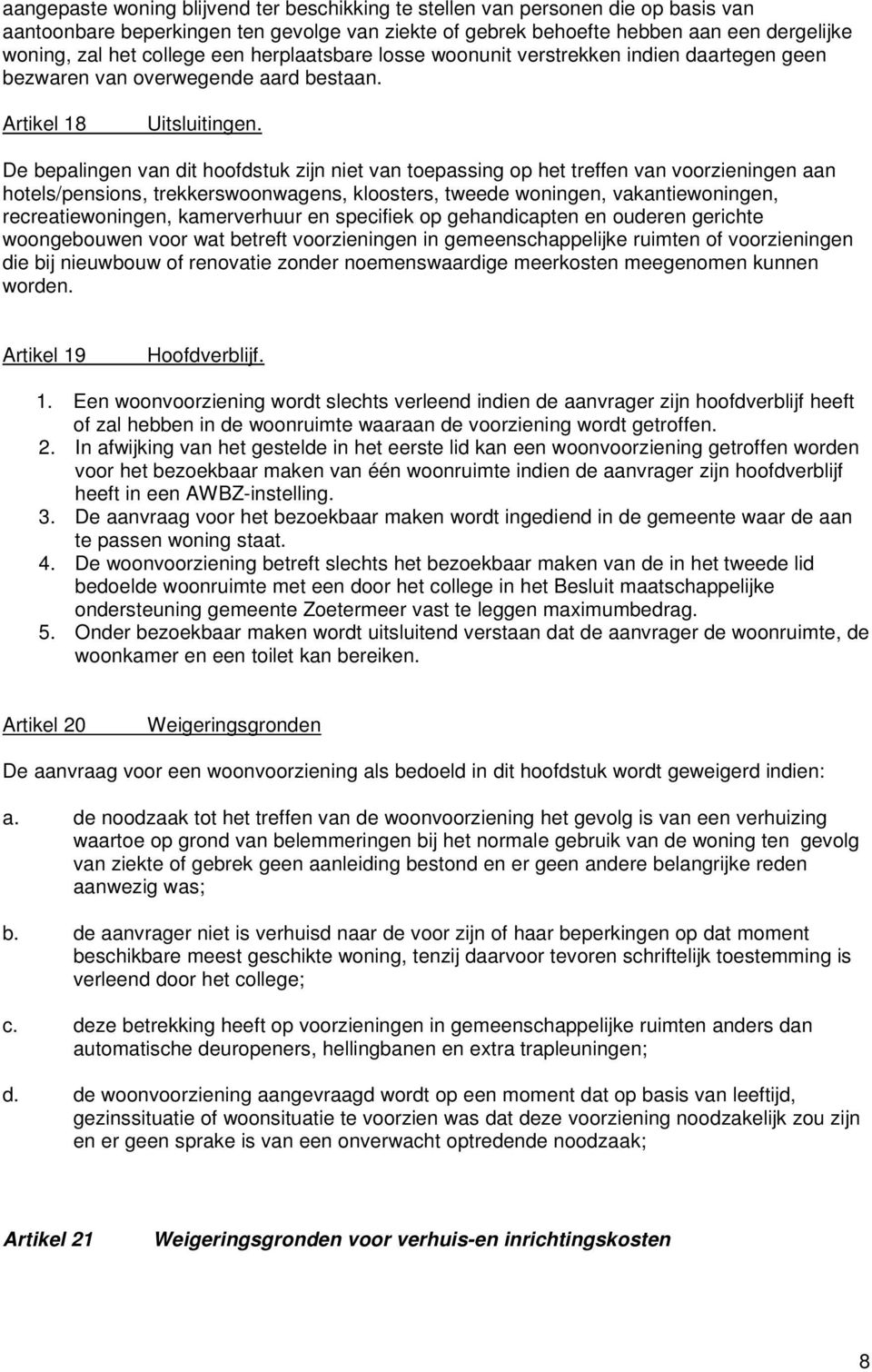 De bepalingen van dit hoofdstuk zijn niet van toepassing op het treffen van voorzieningen aan hotels/pensions, trekkerswoonwagens, kloosters, tweede woningen, vakantiewoningen, recreatiewoningen,